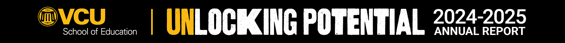 Unlocking Potential -  VCU School of Education 2024-2025 Annual Report